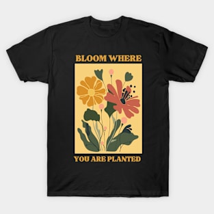 Bloom where you are planted T-Shirt